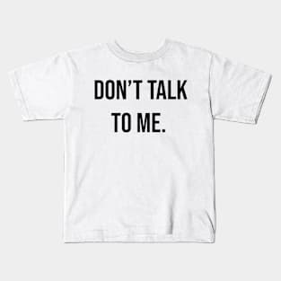 Don't Talk To Me Kids T-Shirt